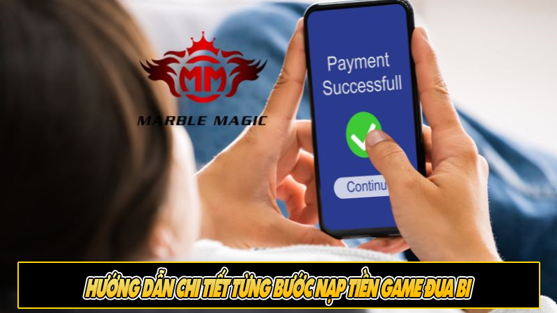 Hướng dẫn chi tiết từng bước nạp tiền game đua bi